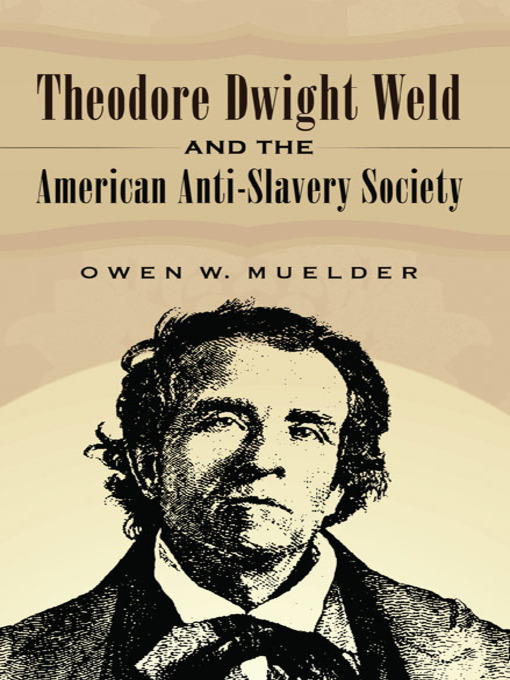 Title details for Theodore Dwight Weld and the American Anti-Slavery Society by Owen W. Muelder - Available